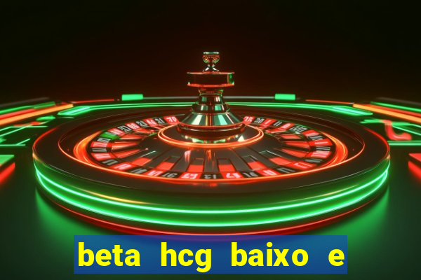 beta hcg baixo e gravidez evoluiu